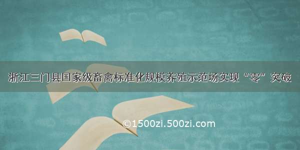 浙江三门县国家级畜禽标准化规模养殖示范场实现“零”突破