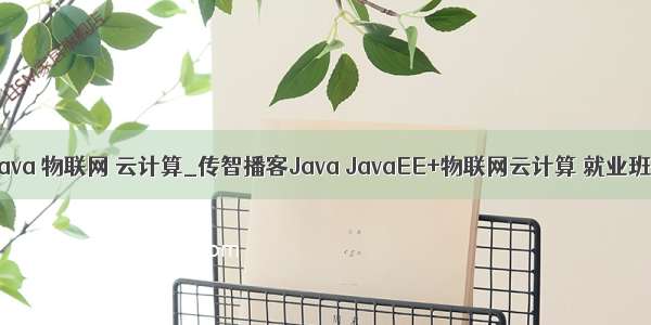 java 物联网 云计算_传智播客Java JavaEE+物联网云计算 就业班