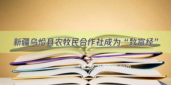 新疆乌恰县农牧民合作社成为“致富经”