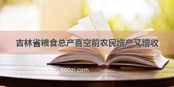 吉林省粮食总产喜空前农民增产又增收