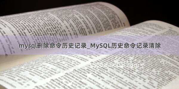 mysql删除命令历史记录_MySQL历史命令记录清除
