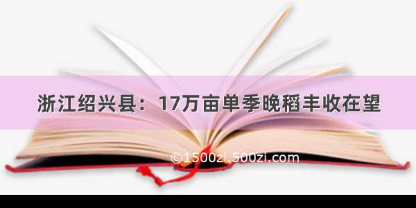 浙江绍兴县：17万亩单季晚稻丰收在望