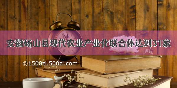 安徽砀山县现代农业产业化联合体达到31家