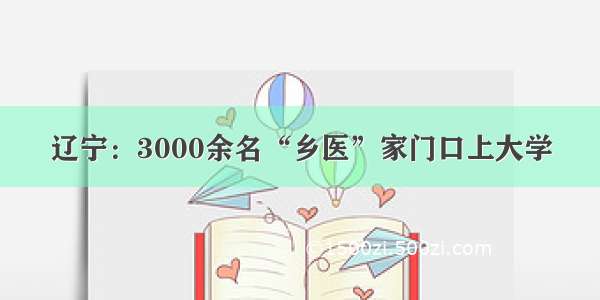 辽宁：3000余名“乡医”家门口上大学