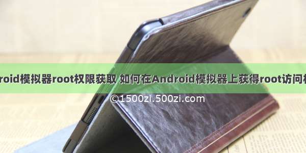 android模拟器root权限获取 如何在Android模拟器上获得root访问权限？
