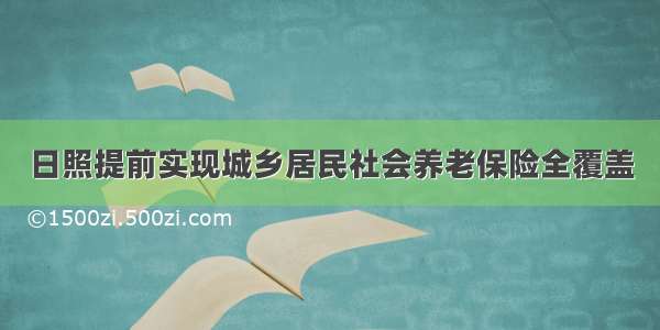 日照提前实现城乡居民社会养老保险全覆盖