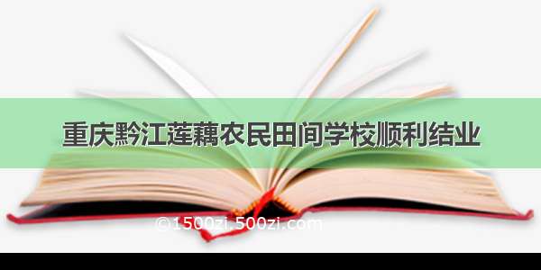 重庆黔江莲藕农民田间学校顺利结业