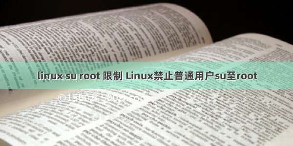 linux su root 限制 Linux禁止普通用户su至root