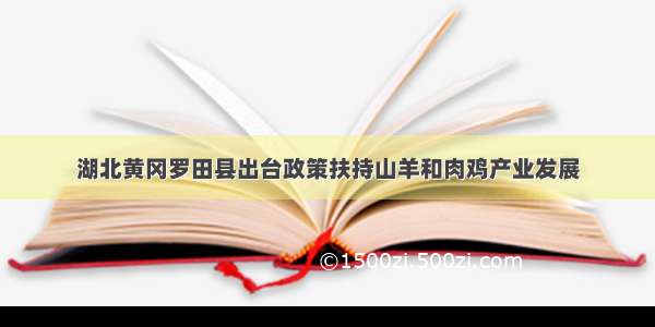 湖北黄冈罗田县出台政策扶持山羊和肉鸡产业发展