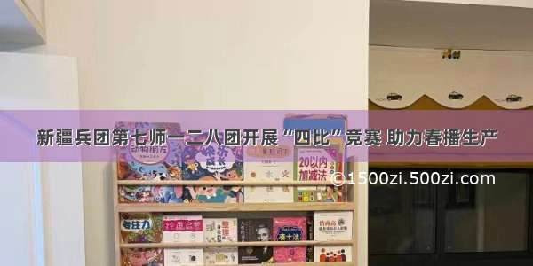 新疆兵团第七师一二八团开展“四比”竞赛 助力春播生产