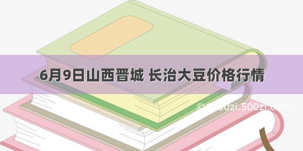 6月9日山西晋城 长治大豆价格行情