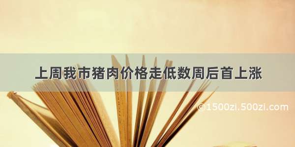 上周我市猪肉价格走低数周后首上涨