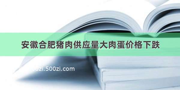 安徽合肥猪肉供应量大肉蛋价格下跌