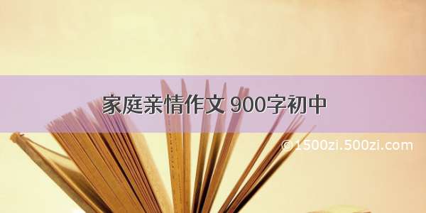 家庭亲情作文 900字初中