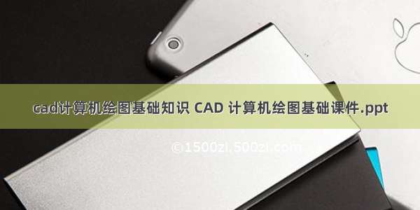 cad计算机绘图基础知识 CAD 计算机绘图基础课件.ppt