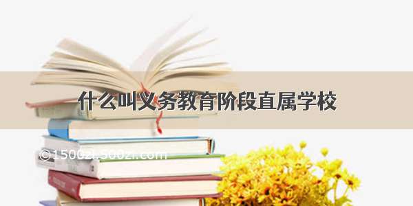 什么叫义务教育阶段直属学校