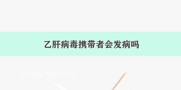 乙肝病毒携带者会发病吗