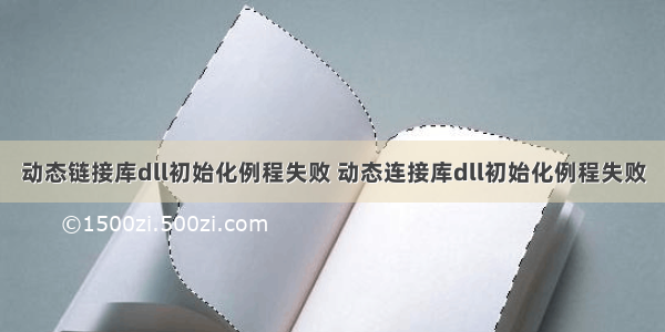 动态链接库dll初始化例程失败 动态连接库dll初始化例程失败