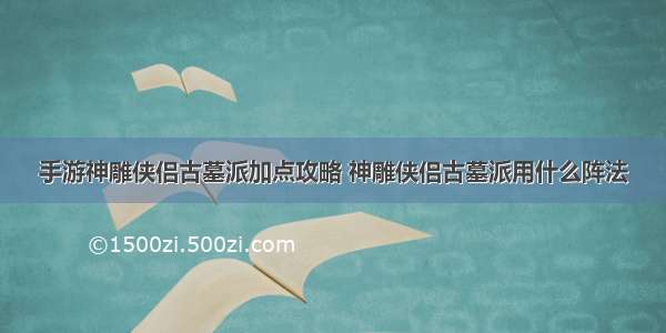 手游神雕侠侣古墓派加点攻略 神雕侠侣古墓派用什么阵法