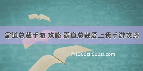 霸道总裁手游 攻略 霸道总裁爱上我手游攻略