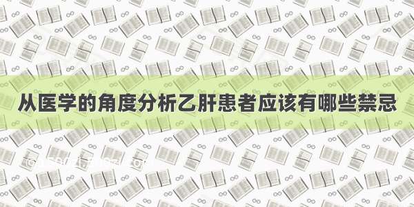 从医学的角度分析乙肝患者应该有哪些禁忌