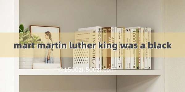 mart martin luther king was a black