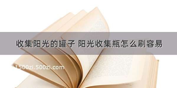 收集阳光的罐子 阳光收集瓶怎么刷容易