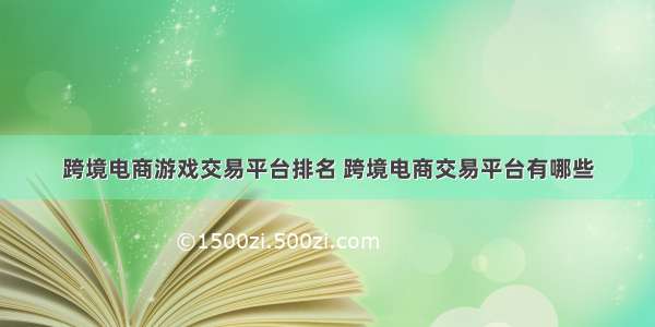 跨境电商游戏交易平台排名 跨境电商交易平台有哪些