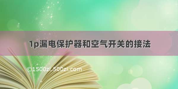 1p漏电保护器和空气开关的接法