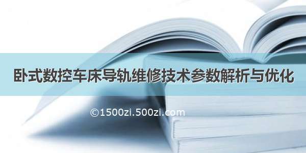 卧式数控车床导轨维修技术参数解析与优化