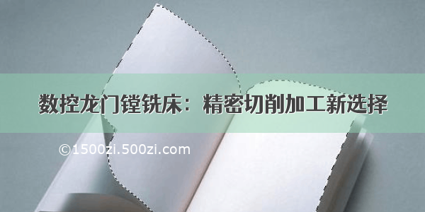 数控龙门镗铣床：精密切削加工新选择