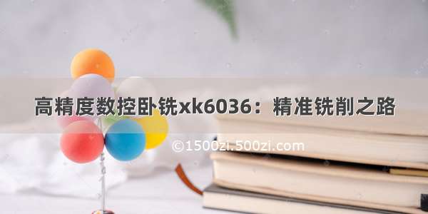 高精度数控卧铣xk6036：精准铣削之路