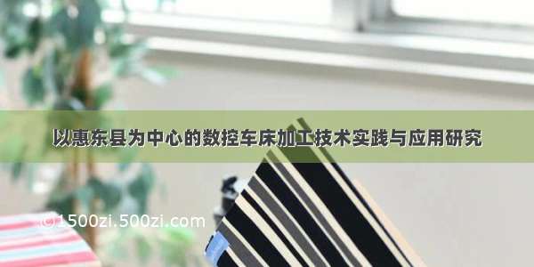 以惠东县为中心的数控车床加工技术实践与应用研究