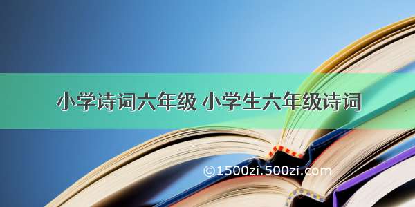 小学诗词六年级 小学生六年级诗词