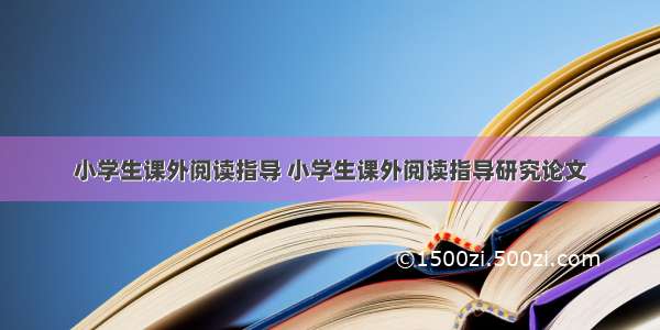 小学生课外阅读指导 小学生课外阅读指导研究论文