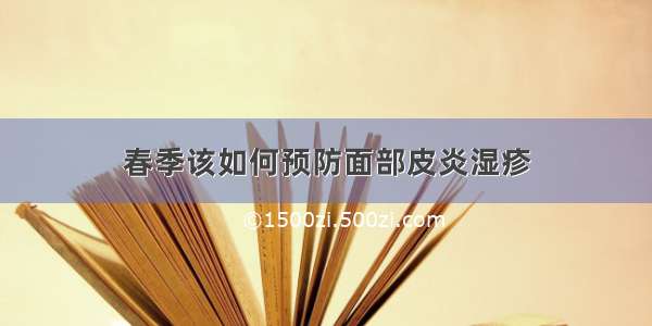 春季该如何预防面部皮炎湿疹