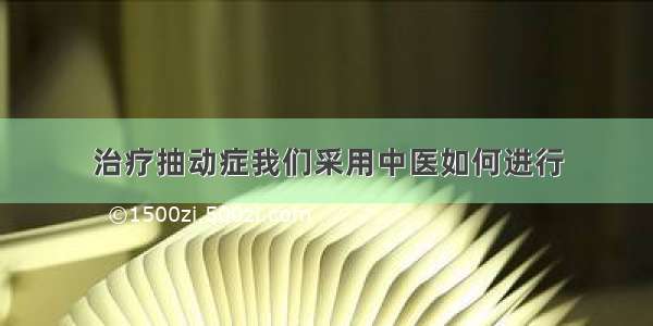 治疗抽动症我们采用中医如何进行