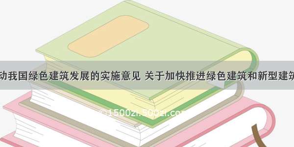 关于加快推动我国绿色建筑发展的实施意见 关于加快推进绿色建筑和新型建筑工业化发展