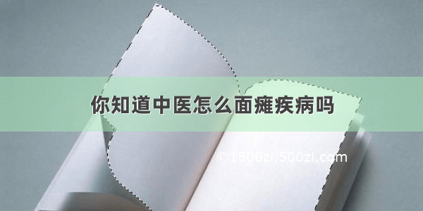 你知道中医怎么面瘫疾病吗