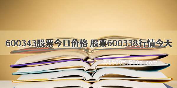 600343股票今日价格 股票600338行情今天