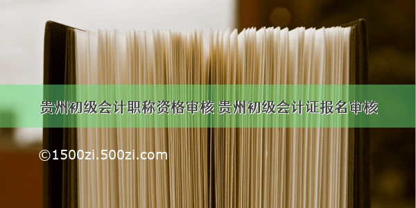 贵州初级会计职称资格审核 贵州初级会计证报名审核