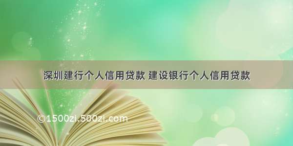 深圳建行个人信用贷款 建设银行个人信用贷款