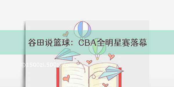 谷田说篮球：CBA全明星赛落幕