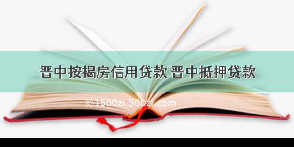 晋中按揭房信用贷款 晋中抵押贷款