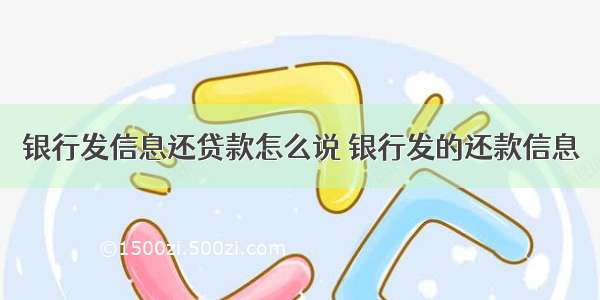 银行发信息还贷款怎么说 银行发的还款信息