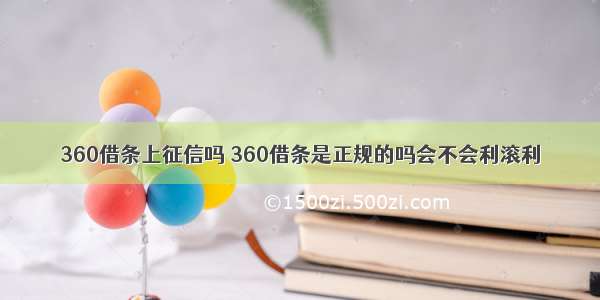 360借条上征信吗 360借条是正规的吗会不会利滚利