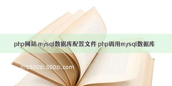 php网站 mysql数据库配置文件 php调用mysql数据库