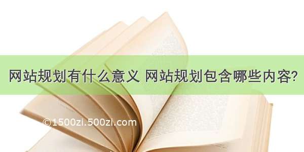 网站规划有什么意义 网站规划包含哪些内容?