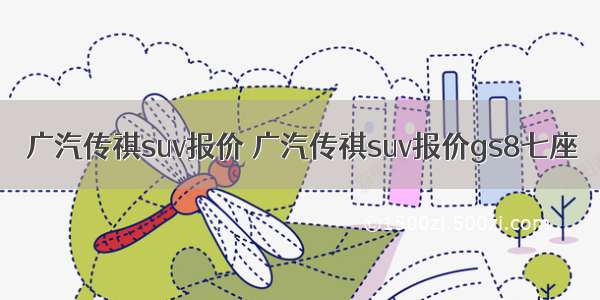 广汽传祺suv报价 广汽传祺suv报价gs8七座