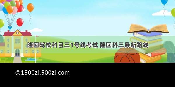 隆回驾校科目三1号线考试 隆回科三最新路线